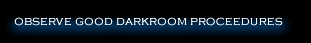 observe good darkroom proceedures